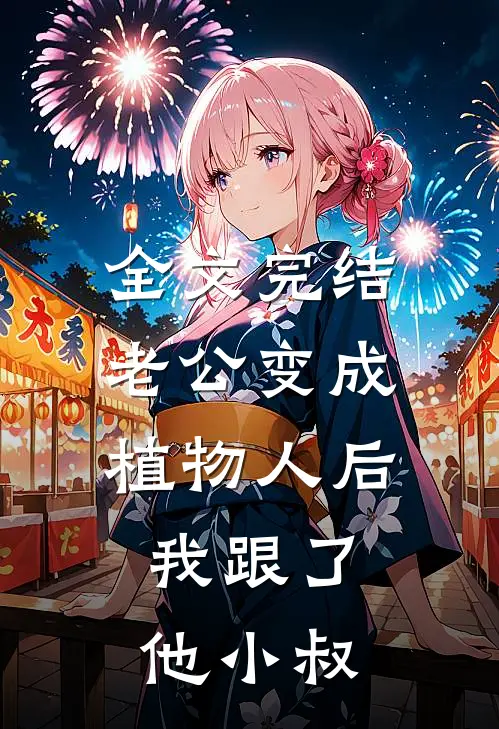 全文完结老公变成植物人后，我跟了他小叔