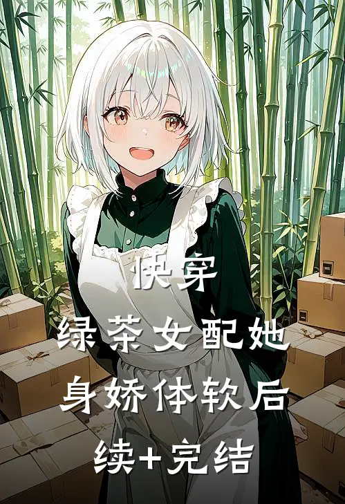 快穿：绿茶女配她身娇体软后续+完结