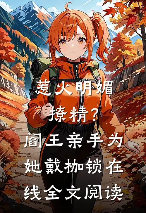 惹火明媚撩精？阎王亲手为她戴枷锁在线全文阅读