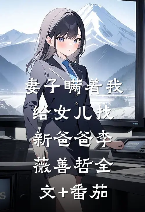 妻子瞒着我给女儿找新爸爸李薇善哲全文+番茄