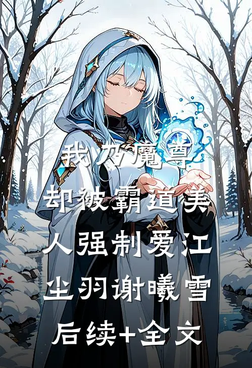 我乃魔尊，却被霸道美人强制爱江尘羽谢曦雪后续+全文