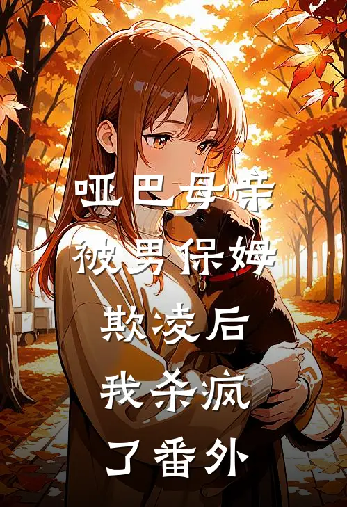 哑巴母亲被男保姆欺凌后，我杀疯了番外