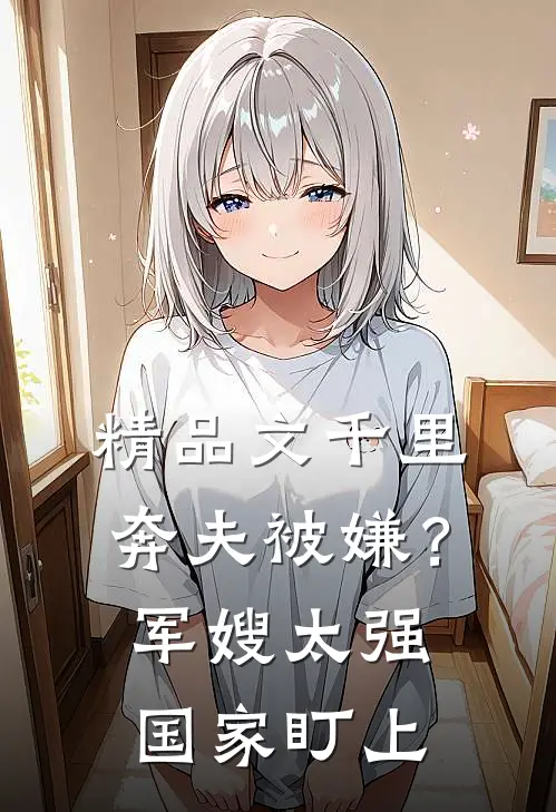 精品文千里奔夫被嫌？军嫂太强国家盯上