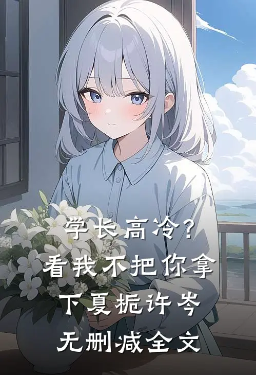 学长高冷？看我不把你拿下夏栀许岑无删减全文