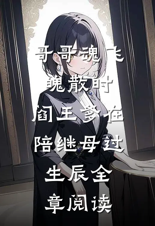 哥哥魂飞魄散时，阎王爹在陪继母过生辰全章阅读