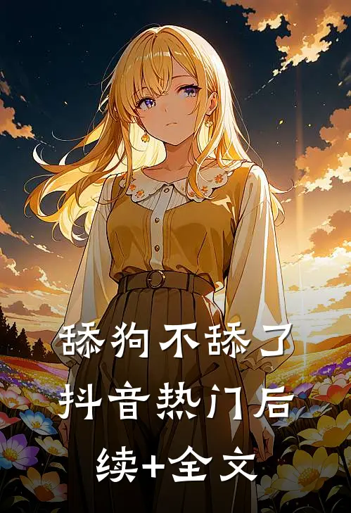 舔狗不舔了抖音热门后续+全文