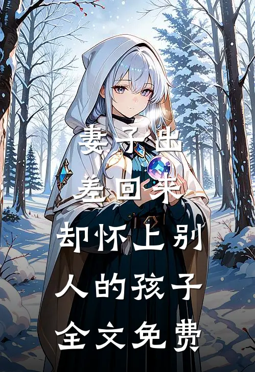 妻子出差回来，却怀上别人的孩子全文免费