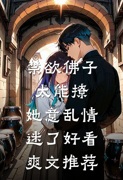 禁欲佛子太能撩，她意乱情迷了好看爽文推荐