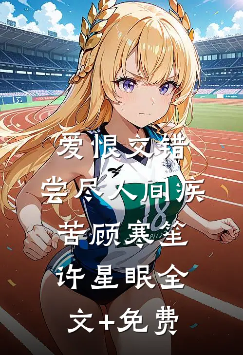 爱恨交错，尝尽人间疾苦顾寒笙许星眠全文+免费