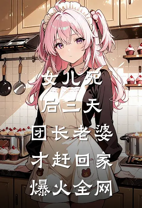 女儿死后三天，团长老婆才赶回家爆火全网