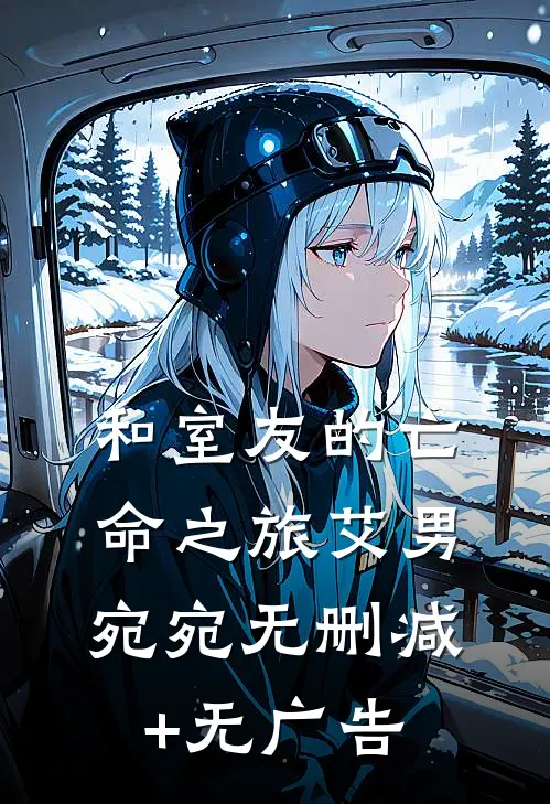 和室友的亡命之旅艾男宛宛无删减+无广告