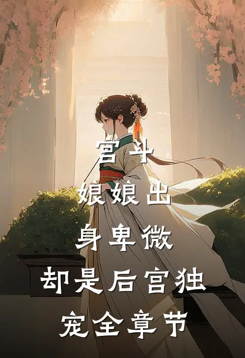 宫斗娘娘出身卑微,却是后宫独宠全章节免费阅读