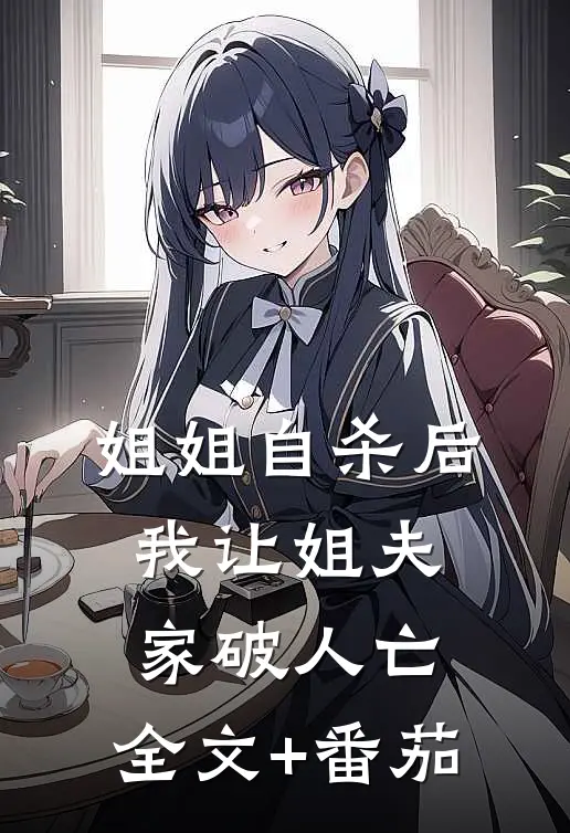 姐姐自杀后，我让姐夫家破人亡。全文+番茄