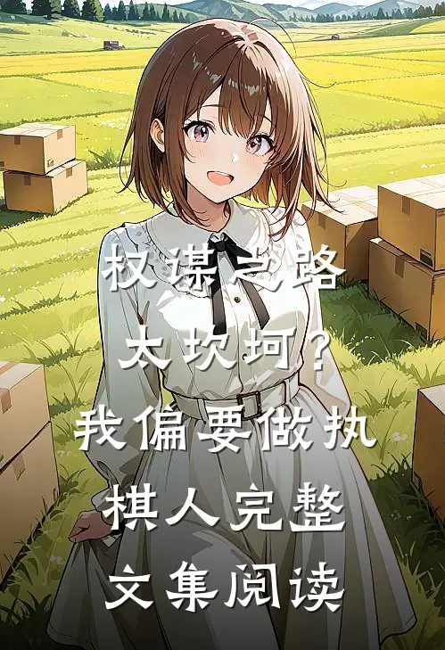 权谋之路太坎坷？我偏要做执棋人完整文集阅读