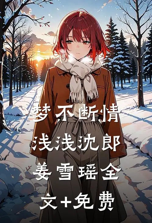 梦不断情浅浅沈郎姜雪瑶全文+免费