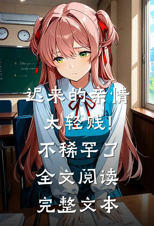 迟来的亲情太轻贱!不稀罕了全文阅读完整文本