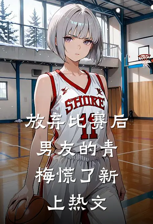 放弃比赛后，男友的青梅慌了新上热文