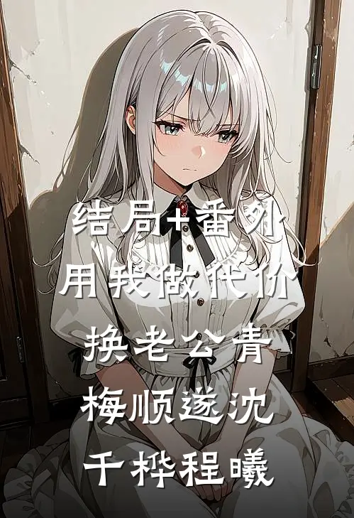 结局+番外用我做代价，换老公青梅顺遂沈千桦程曦