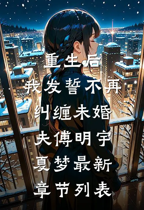 重生后，我发誓不再纠缠未婚夫傅明宇夏梦最新章节列表