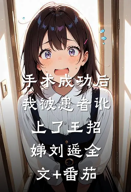 手术成功后，我被患者讹上了王招娣刘遥全文+番茄