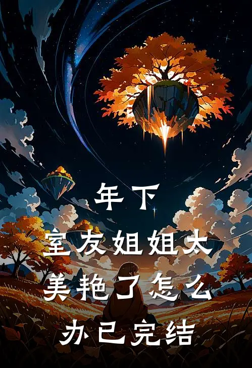年下：室友姐姐太美艳了怎么办已完结