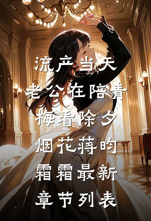 流产当天，老公在陪青梅看除夕烟花蒋昀霜霜最新章节列表