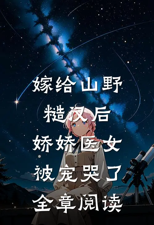 嫁给山野糙汉后，娇娇医女被宠哭了全章阅读