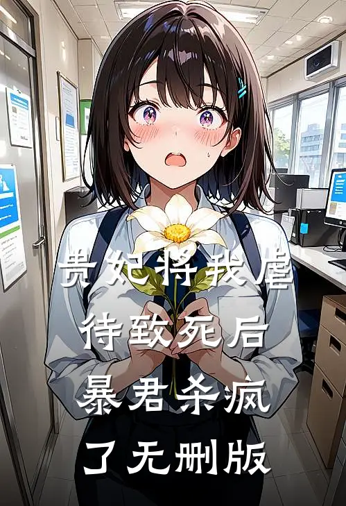贵妃将我虐待致死后，暴君杀疯了无删版