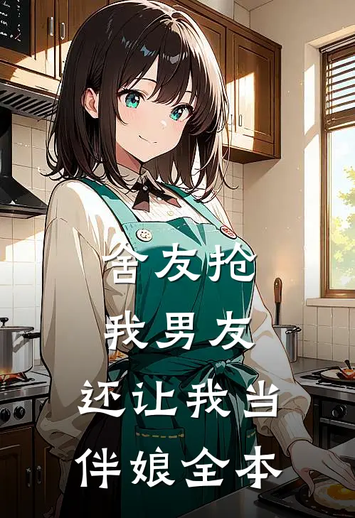 舍友抢我男友，还让我当伴娘全本