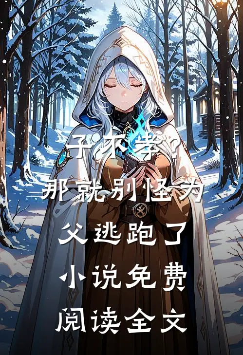 子不孝？那就别怪为父逃跑了小说免费阅读全文