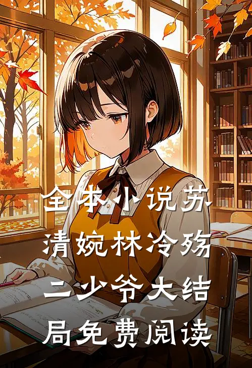 全本苏清婉林冷殇二少爷大结局免费阅读