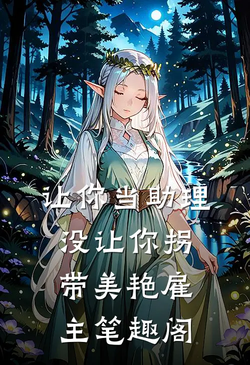 让你当助理，没让你拐带美艳雇主笔趣阁