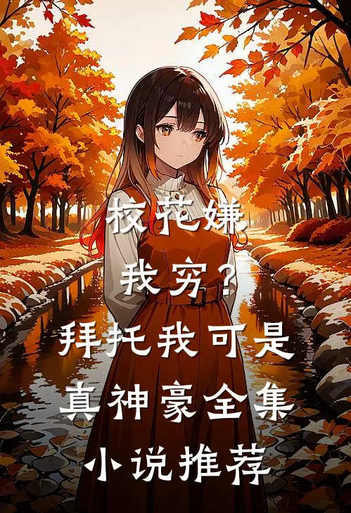 校花嫌我穷？拜托我可是真神豪全集小说推荐