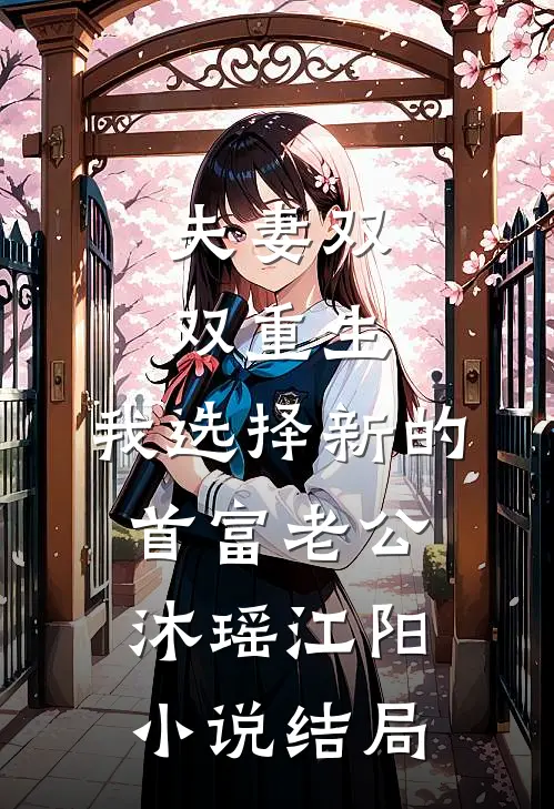 夫妻双双重生，我选择新的首富老公沐瑶江阳小说结局