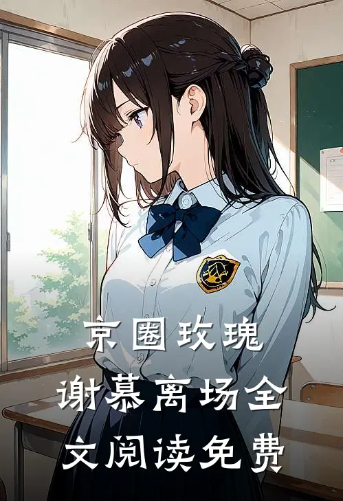 京圈玫瑰，谢慕离场全文阅读免费