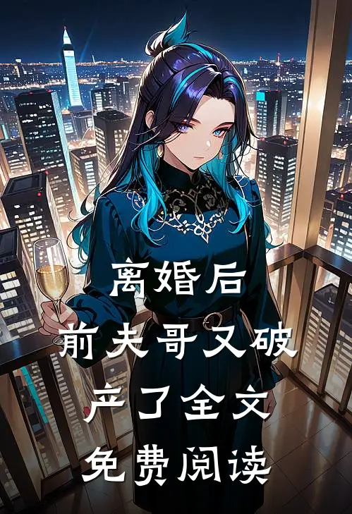 离婚后，前夫哥又破产了全文免费阅读
