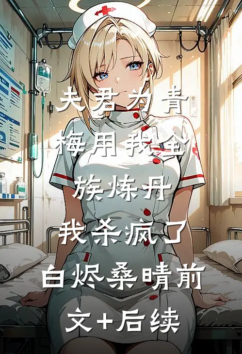夫君为青梅用我全族炼丹，我杀疯了。白烬桑晴前文+后续