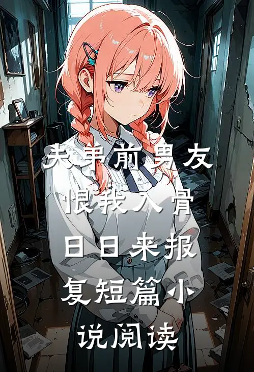 夫弟前男友恨我入骨，日日来报复短篇小说阅读