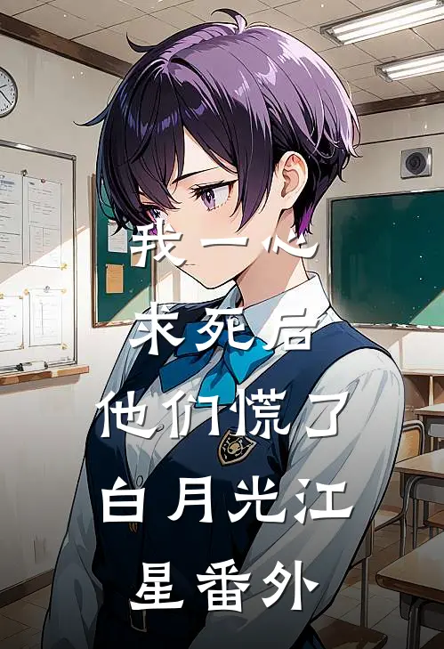 我一心求死后，他们慌了白月光江星 番外