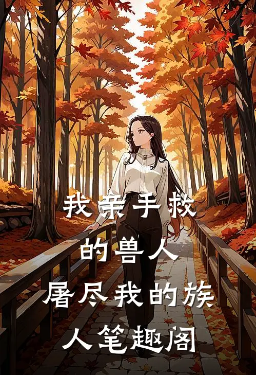 我亲手救的兽人，屠尽我的族人笔趣阁