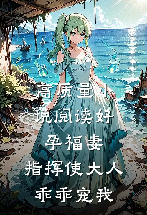 高质量小说阅读好孕福妻：指挥使大人乖乖宠我