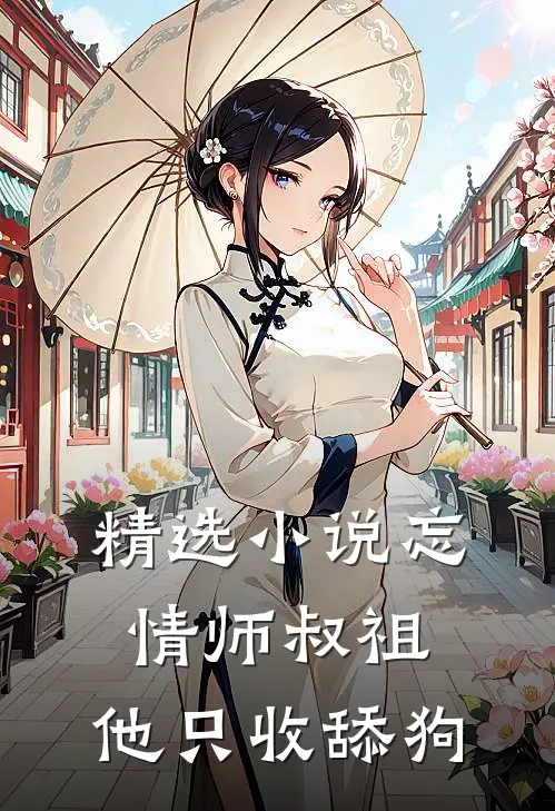 精选小说忘情师叔祖：他只收舔狗