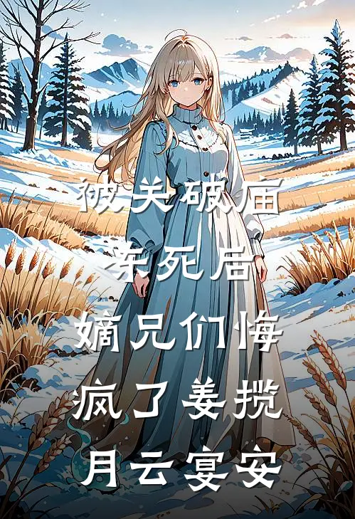 被关破庙冻死后，嫡兄们悔疯了姜揽月云宴安