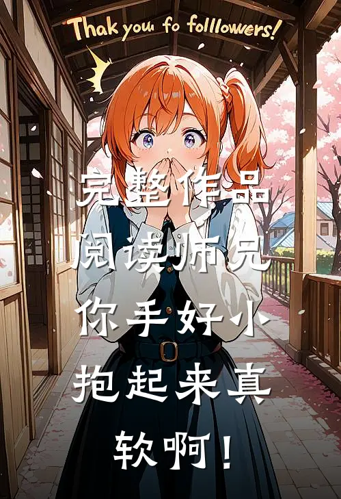 完整作品阅读师兄，你手好小，抱起来真软啊！