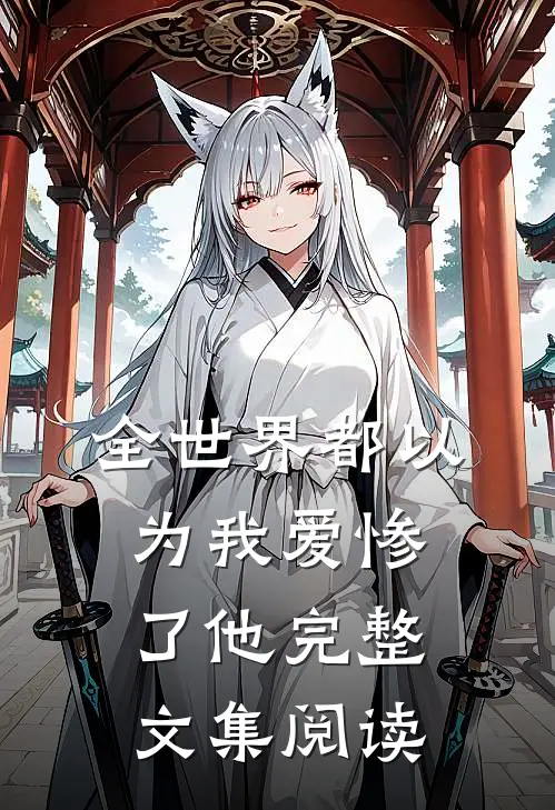 全世界都以为我爱惨了他完整文集阅读