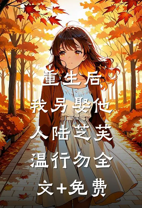重生后，我另娶他人陆芝芙温行勿全文+免费