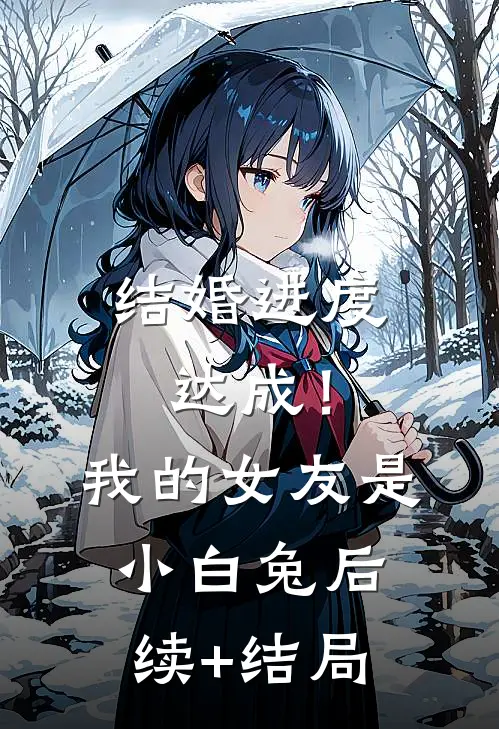 结婚进度达成！我的女友是小白兔后续+结局