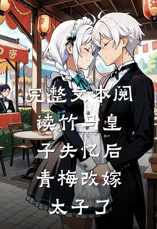 完整文本阅读竹马皇子失忆后，青梅改嫁太子了