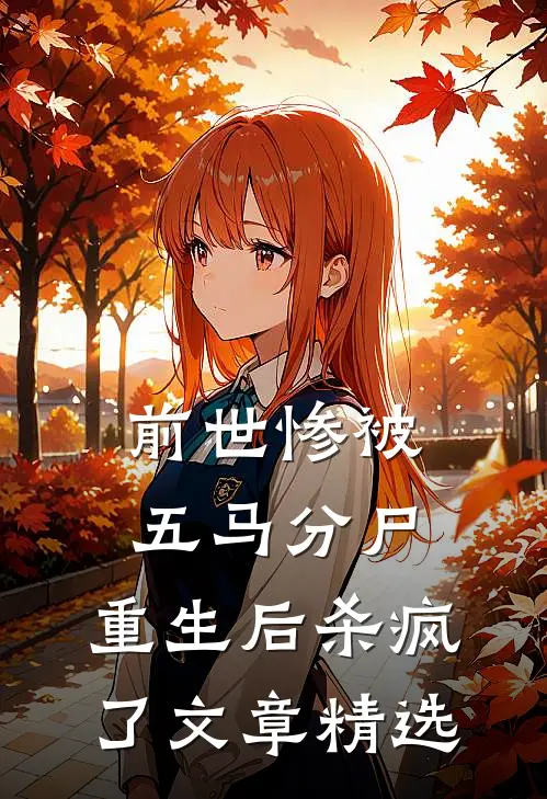 前世惨被五马分尸，重生后杀疯了文章精选