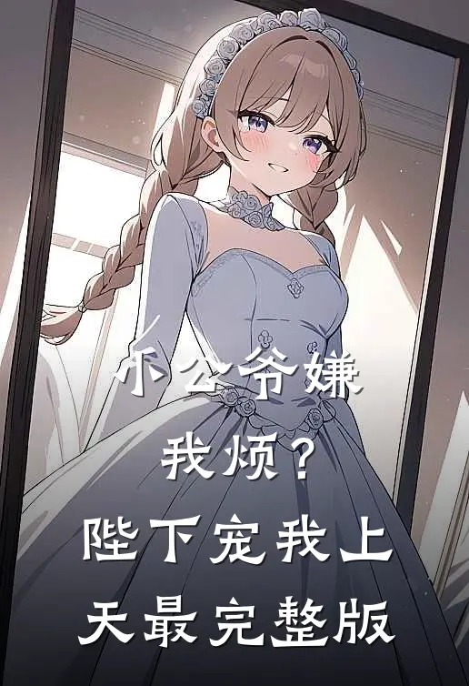小公爷嫌我烦？陛下宠我上天最完整版